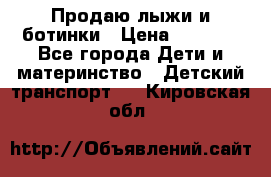 Продаю лыжи и ботинки › Цена ­ 2 000 - Все города Дети и материнство » Детский транспорт   . Кировская обл.